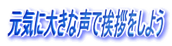 元気に大きな声で挨拶をしよう